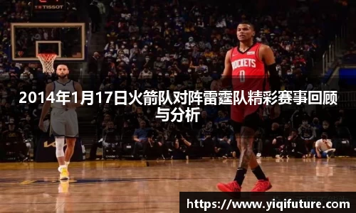 2014年1月17日火箭队对阵雷霆队精彩赛事回顾与分析