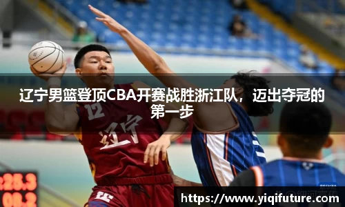 辽宁男篮登顶CBA开赛战胜浙江队，迈出夺冠的第一步